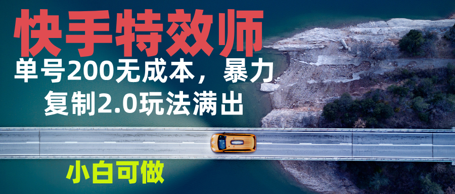 （13714期）快手特效师2.0，单号200收益0成本满出，小白可做网赚项目-副业赚钱-互联网创业-资源整合-私域引流-黑科技软件-引流软件哲客网创