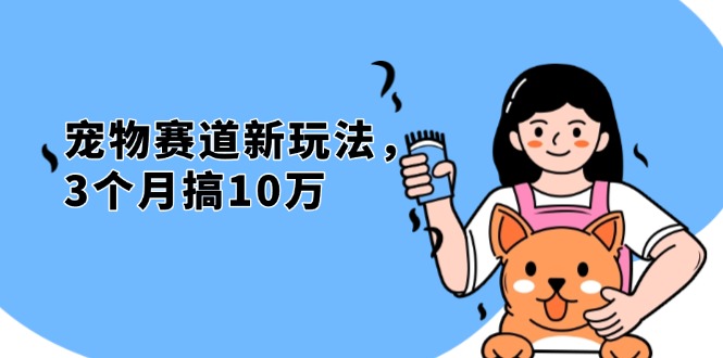 （13496期）不是市面上割韭菜的项目，宠物赛道新玩法，3个月搞10万，宠物免费送，…网赚项目-副业赚钱-互联网创业-资源整合-私域引流-黑科技软件-引流软件哲客网创