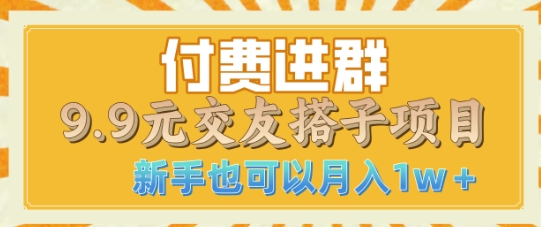 付费进群9.9交友搭子项目，熟练可矩阵操作，月收益过W网赚项目-副业赚钱-互联网创业-资源整合-私域引流-黑科技软件-引流软件哲客网创