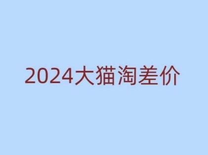 2024版大猫淘差价课程，新手也能学的无货源电商课程网赚项目-副业赚钱-互联网创业-资源整合-私域引流-黑科技软件-引流软件哲客网创