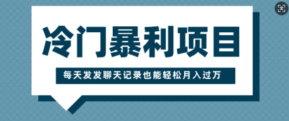 冷门暴利项目，一部手机即可操作，每天发发聊天记录也能轻松月入过W网赚项目-副业赚钱-互联网创业-资源整合-私域引流-黑科技软件-引流软件哲客网创