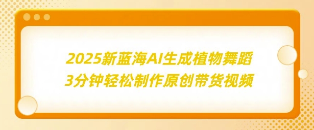 2025新蓝海：AI生成植物舞蹈，3分钟轻松制作原创带货视频网赚项目-副业赚钱-互联网创业-资源整合-私域引流-黑科技软件-引流软件哲客网创