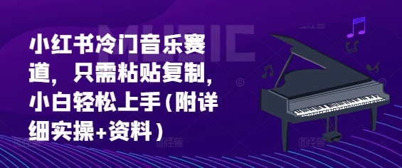 小红书冷门音乐赛道，只需粘贴复制，小白轻松上手(附详细实操+资料)网赚项目-副业赚钱-互联网创业-资源整合-私域引流-黑科技软件-引流软件哲客网创