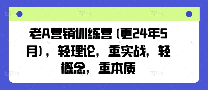 老A营销训练营(更24年11月)，轻理论，重实战，轻概念，重本质网赚项目-副业赚钱-互联网创业-资源整合-私域引流-黑科技软件-引流软件哲客网创