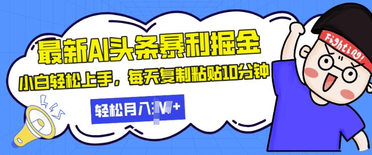 最新头条暴利掘金，AI辅助，轻松矩阵，每天复制粘贴10分钟，小白轻松月入过W网赚项目-副业赚钱-互联网创业-资源整合-私域引流-黑科技软件-引流软件哲客网创