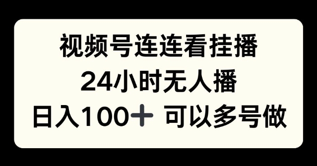 视频号连连看挂播，24小时无人播，日入100+可多号操作网赚项目-副业赚钱-互联网创业-资源整合-私域引流-黑科技软件-引流软件哲客网创