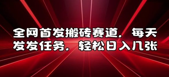 全网首发搬砖赛道，每天发发任务，轻松日入几张【揭秘】网赚项目-副业赚钱-互联网创业-资源整合-私域引流-黑科技软件-引流软件哲客网创