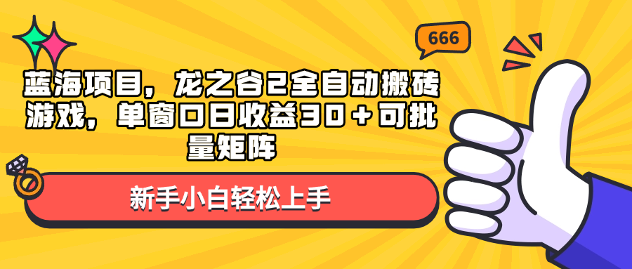 （13769期）蓝海项目，龙之谷2全自动搬砖游戏，单窗口日收益30＋可批量矩阵网赚项目-副业赚钱-互联网创业-资源整合-私域引流-黑科技软件-引流软件哲客网创