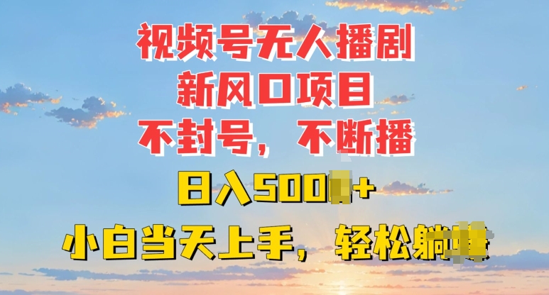 视频号无人播剧新风口：不封号不断播，日入多张，小白当天上手网赚项目-副业赚钱-互联网创业-资源整合-私域引流-黑科技软件-引流软件哲客网创