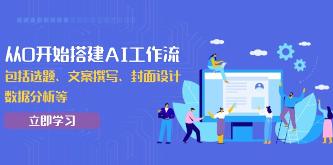 （13949期）从0开始搭建AI工作流，包括选题、文案撰写、封面设计、数据分析等网赚项目-副业赚钱-互联网创业-资源整合-私域引流-黑科技软件-引流软件哲客网创