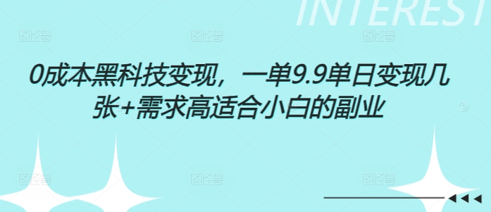 0成本黑科技变现，一单9.9单日变现几张，需求高适合小白的副业网赚项目-副业赚钱-互联网创业-资源整合-私域引流-黑科技软件-引流软件哲客网创