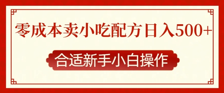 零成本售卖小吃配方，日入多张，适合新手小白操作【揭秘】网赚项目-副业赚钱-互联网创业-资源整合-私域引流-黑科技软件-引流软件哲客网创