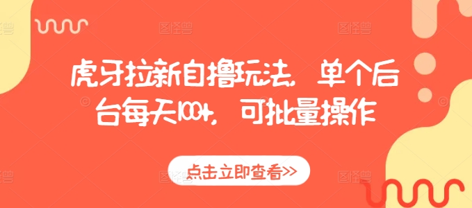 虎牙拉新自撸玩法，单个后台每天100+，可批量操作网赚项目-副业赚钱-互联网创业-资源整合-私域引流-黑科技软件-引流软件哲客网创