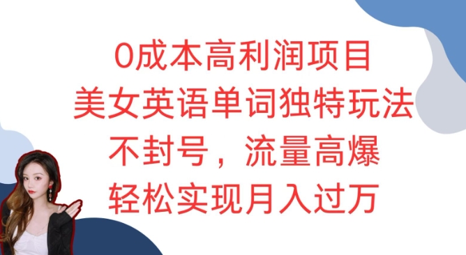 0成本高利润项目，美女英语单词独特玩法，不封号，流量高爆，轻松实现月入过W网赚项目-副业赚钱-互联网创业-资源整合-私域引流-黑科技软件-引流软件哲客网创