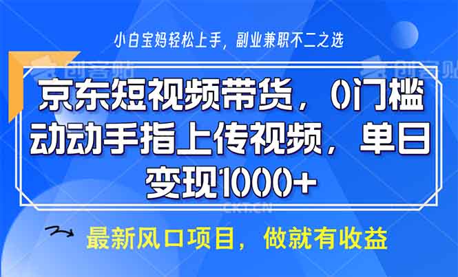 （13854期）京东短视频带货，0门槛，动动手指上传视频，轻松日入1000+网赚项目-副业赚钱-互联网创业-资源整合-私域引流-黑科技软件-引流软件哲客网创