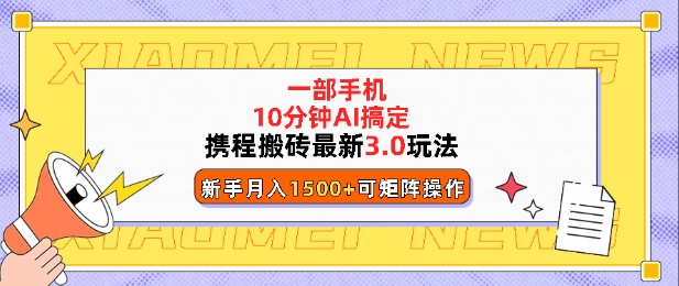 携程搬砖最新3.0玩法，一部手机，AI一 键搞定，每天十分钟，小白无脑操作月入1500+网赚项目-副业赚钱-互联网创业-资源整合-私域引流-黑科技软件-引流软件哲客网创