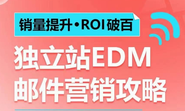 销量提升•ROI破百 独立站EDM邮件营销攻略，如何通过邮件营销每年获得100万美金销售额!网赚项目-副业赚钱-互联网创业-资源整合-私域引流-黑科技软件-引流软件哲客网创