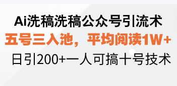 （13750期）Ai洗稿洗稿公众号引流术，五号三入池，平均阅读1W+，日引200+一人可搞…网赚项目-副业赚钱-互联网创业-资源整合-私域引流-黑科技软件-引流软件哲客网创