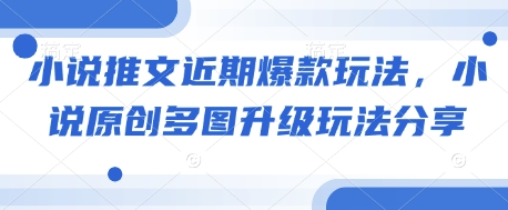 小说推文近期爆款玩法，小说原创多图升级玩法分享网赚项目-副业赚钱-互联网创业-资源整合-私域引流-黑科技软件-引流软件哲客网创