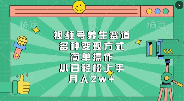 视频号养生赛道，多种变现方式，简单操作，小白轻松上手，月入过w网赚项目-副业赚钱-互联网创业-资源整合-私域引流-黑科技软件-引流软件哲客网创