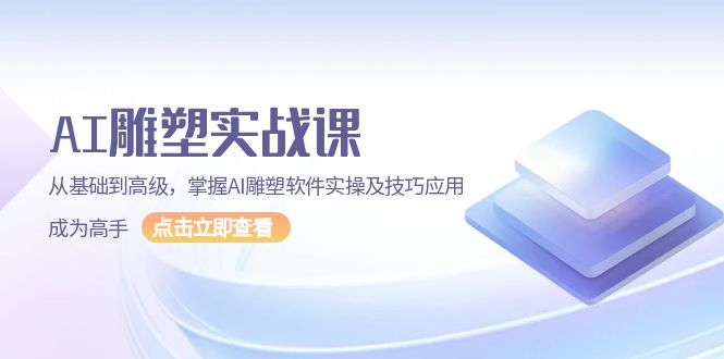 （13790期）AI 雕塑实战课，从基础到高级，掌握AI雕塑软件实操及技巧应用，成为高手网赚项目-副业赚钱-互联网创业-资源整合-私域引流-黑科技软件-引流软件哲客网创