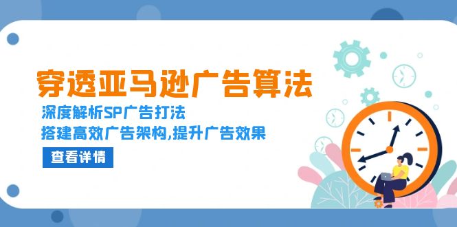 （13680期）穿透亚马逊广告算法，深度解析SP广告打法，搭建高效广告架构,提升广告效果网赚项目-副业赚钱-互联网创业-资源整合-私域引流-黑科技软件-引流软件哲客网创