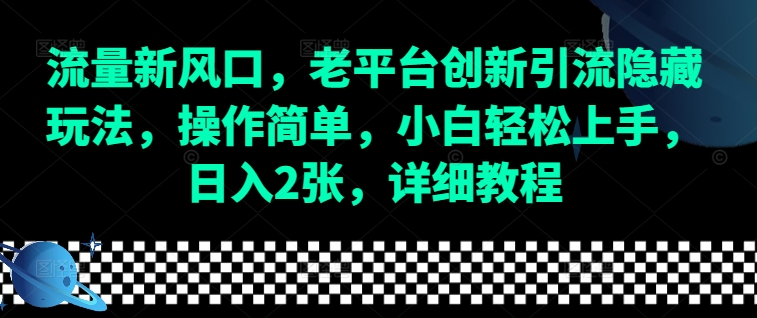 流量新风口，老平台创新引流隐藏玩法，操作简单，小白轻松上手，日入2张，详细教程网赚项目-副业赚钱-互联网创业-资源整合-私域引流-黑科技软件-引流软件哲客网创