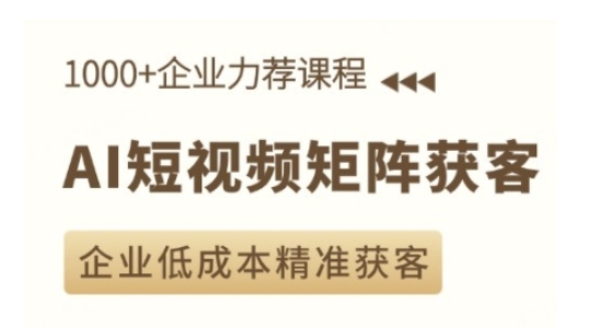 AI短视频矩阵获客实操课，企业低成本精准获客网赚项目-副业赚钱-互联网创业-资源整合-私域引流-黑科技软件-引流软件哲客网创