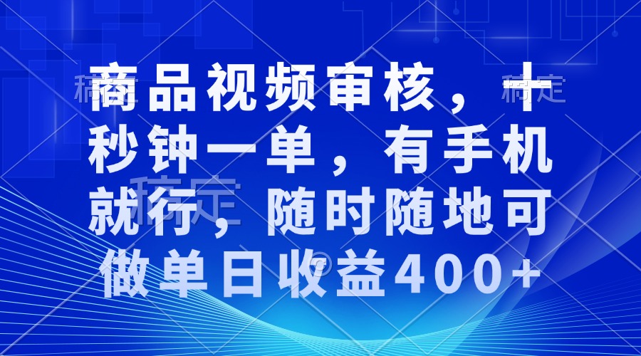 （13684期）商品视频审核，十秒钟一单，有手机就行，随时随地可做单日收益400+网赚项目-副业赚钱-互联网创业-资源整合-私域引流-黑科技软件-引流软件哲客网创