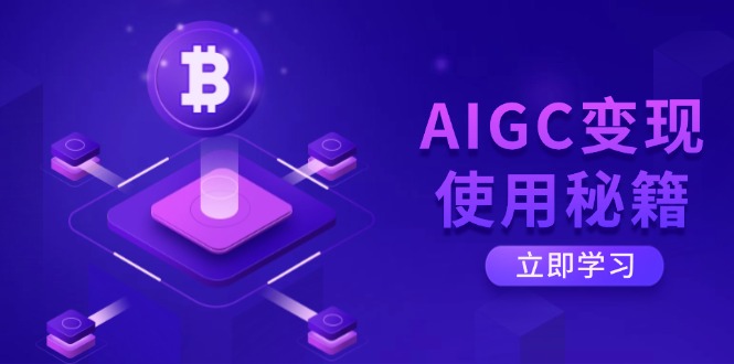 （14575期）AIGC变现使用秘籍：从了解ChatGPT底层逻辑开始，开启高效智能之旅网赚项目-副业赚钱-互联网创业-资源整合-私域引流-黑科技软件-引流软件哲客网创