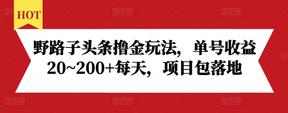 野路子头条撸金玩法，单号收益20~200+每天，项目包落地网赚项目-副业赚钱-互联网创业-资源整合-私域引流-黑科技软件-引流软件哲客网创