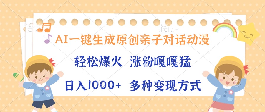 （13705期）AI一键生成原创亲子对话动漫，单条视频播放破千万 ，日入1000+，多种变…网赚项目-副业赚钱-互联网创业-资源整合-私域引流-黑科技软件-引流软件哲客网创