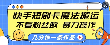 快手短剧卡魔法搬运，不看粉丝数，暴力操作，几分钟一条作品，小白也能快速上手网赚项目-副业赚钱-互联网创业-资源整合-私域引流-黑科技软件-引流软件哲客网创