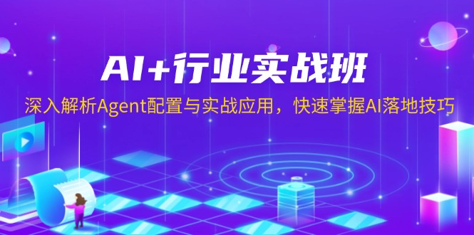 （13917期）AI+行业实战班，深入解析Agent配置与实战应用，快速掌握AI落地技巧网赚项目-副业赚钱-互联网创业-资源整合-私域引流-黑科技软件-引流软件哲客网创