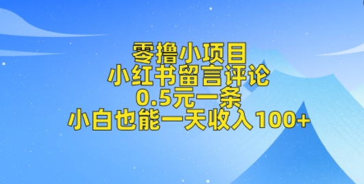 零撸小项目，小红书留言评论，0.5元一条，小白也能一天收入100+网赚项目-副业赚钱-互联网创业-资源整合-私域引流-黑科技软件-引流软件哲客网创