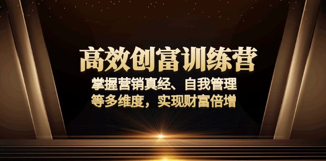 （13911期）高效创富训练营：掌握营销真经、自我管理等多维度，实现财富倍增网赚项目-副业赚钱-互联网创业-资源整合-私域引流-黑科技软件-引流软件哲客网创