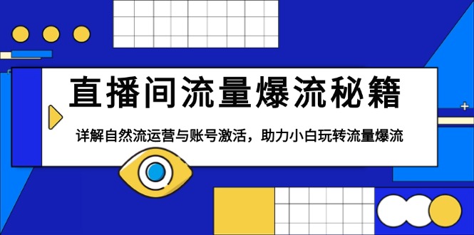 （13860期）直播间流量爆流秘籍，详解自然流运营与账号激活，助力小白玩转流量爆流网赚项目-副业赚钱-互联网创业-资源整合-私域引流-黑科技软件-引流软件哲客网创