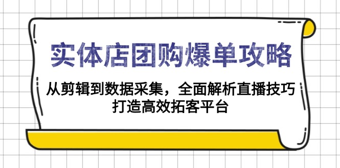 （13947期）实体店-团购爆单攻略：从剪辑到数据采集，全面解析直播技巧，打造高效…网赚项目-副业赚钱-互联网创业-资源整合-私域引流-黑科技软件-引流软件哲客网创