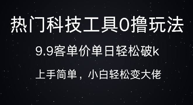 科技工具0撸玩法，9.9客单价单日轻松破k，小白轻松变大佬网赚项目-副业赚钱-互联网创业-资源整合-私域引流-黑科技软件-引流软件哲客网创