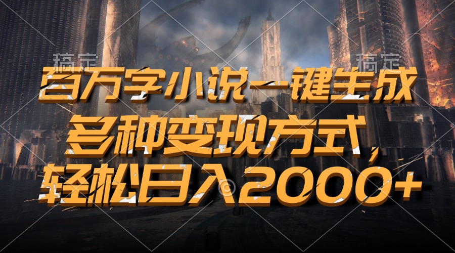 （13385期）百万字小说一键生成，多种变现方式，轻松日入2000+网赚项目-副业赚钱-互联网创业-资源整合-私域引流-黑科技软件-引流软件哲客网创