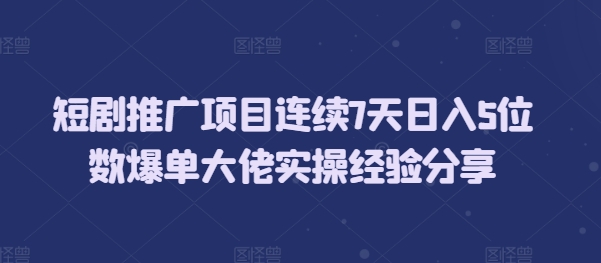 短剧推广项目连续7天日入5位数爆单大佬实操经验分享网赚项目-副业赚钱-互联网创业-资源整合-私域引流-黑科技软件-引流软件哲客网创