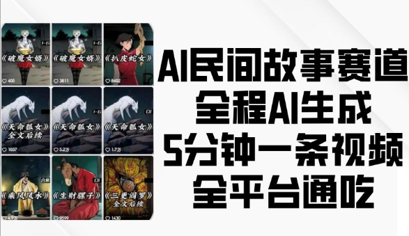 AI民间故事赛道，全程AI生成5分钟一条视频，全平台通吃网赚项目-副业赚钱-互联网创业-资源整合-私域引流-黑科技软件-引流软件哲客网创