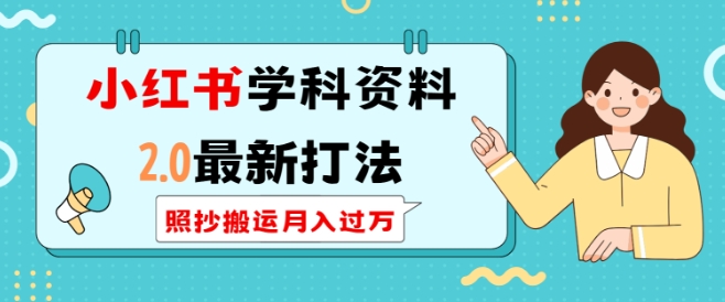 小红书学科资料2.0最新打法，照抄搬运月入过万，可长期操作网赚项目-副业赚钱-互联网创业-资源整合-私域引流-黑科技软件-引流软件哲客网创