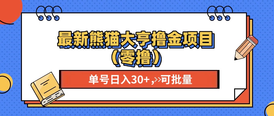 （13376期）最新熊猫大享撸金项目（零撸），单号稳定20+ 可批量 网赚项目-副业赚钱-互联网创业-资源整合-私域引流-黑科技软件-引流软件哲客网创