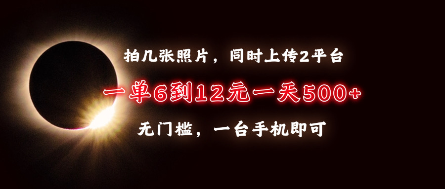 （13712期）拍几张照片，同时上传2平台，一单6到12元，一天轻松500+，无门槛，一台…网赚项目-副业赚钱-互联网创业-资源整合-私域引流-黑科技软件-引流软件哲客网创