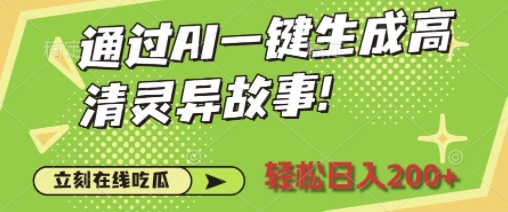 通过AI一键生成高清灵异故事，轻松日入2张网赚项目-副业赚钱-互联网创业-资源整合-私域引流-黑科技软件-引流软件哲客网创