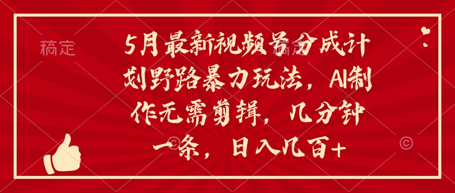 （10488期）5月最新视频号分成计划野路暴力玩法，ai制作，无需剪辑。几分钟一条，…网赚项目-副业赚钱-互联网创业-资源整合-私域引流-黑科技软件-引流软件哲客网创