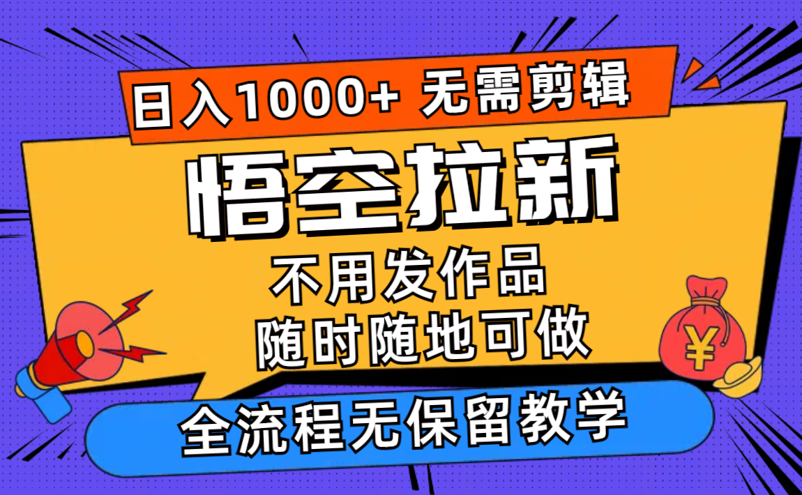 （11830期）悟空拉新日入1000+无需剪辑当天上手，一部手机随时随地可做，全流程无…网赚项目-副业赚钱-互联网创业-资源整合-私域引流-黑科技软件-引流软件哲客网创