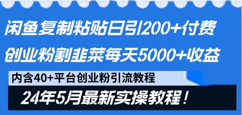 闲鱼复制粘贴日引200+付费创业粉，24年5月最新方法！割韭菜日稳定5000+收益网赚项目-副业赚钱-互联网创业-资源整合-私域引流-黑科技软件-引流软件哲客网创