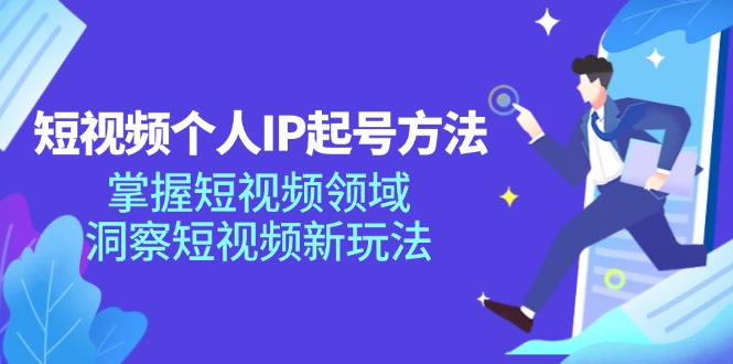 （11825期）短视频个人IP起号方法，掌握 短视频领域，洞察 短视频新玩法（68节完整）网赚项目-副业赚钱-互联网创业-资源整合-私域引流-黑科技软件-引流软件哲客网创